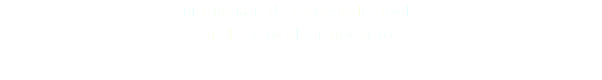 Måske kan du genkende nogle af disse følelser nedenfor