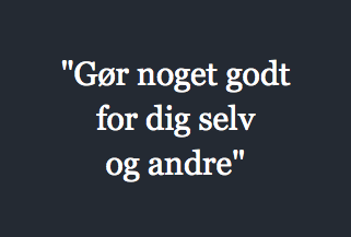 "Gør noget godt for dig selv og andre"