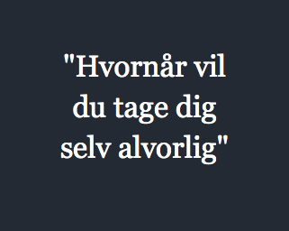 "Hvornår vil du tage dig selv alvorlig"